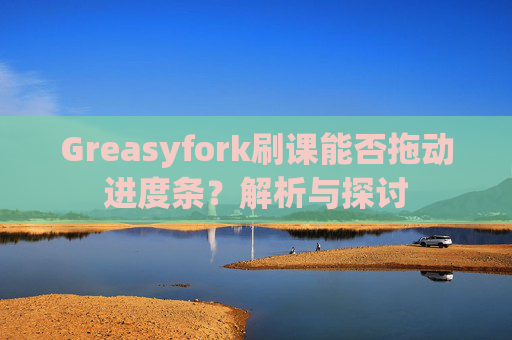 Greasyfork刷课能否拖动进度条？解析与探讨